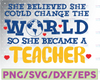 Teachers svg , Woman Teachers svg, Cute Teacher svg , She Believed She Could Change The World So She Became A Teacher