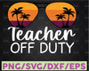 Teacher Off Duty Svg, Funny Teacher, Summer Vacation, Teacher Appreciation, Last day of school,Cricut,Digital Download Svg/Png/Pdf/Dxf/Eps