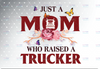 Trucker PNG, Just A Mom Who Raised a Trucker PNG, Floral Jpg Png, Sublimation PNG, Print file