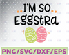 Easter SVG | I'm So Eggstra SVG Cutting File, Ai, Dxf and Printable PNG Files | Cricut and Silhouette | Easter Eggs | Spring