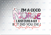I'm A Good Nurse I Just Cuss A Lot - Sublimation Design Digital Download - PNG