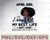April Girl, I'm Living My Best Life, I Ain't Goin', Back And Forth With You SVG PNG JPG For Sublimation,Cricut Silhouette