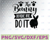 The Bunny Made Me Do It SVG - Cute Funny Kids Easter Bunny Clipart Design SVG Hand Lettered SVG Blot And Ink Digital Download,png,dxf