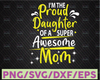 I'm a proud daughter of a super awesome mom SVG PNG DXF pdf cut file digital download mother daughter shirt
