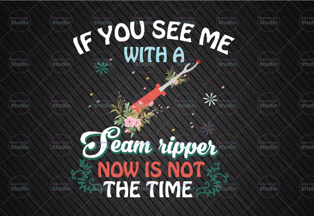 If You See Me With A Seam Ripper Now is Not the Time JPEG Png Digital File, Seam Ripper printable,Funny Quilting Sewing