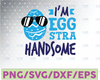 I'm Eggstra Handsome Funny Easter Svg Easter Egg Svg Christian Svg Religious Svg Spring Svg Easter Shirt Svg Easter Cut File Easter dxf,png