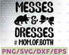 Messes and dresses svg, Mom of both svg, Mom life svg, Mom SVG designs, Boy mama svg, Girl mom, Funny quotes svg, Cricut cut files, DXF, PNG
