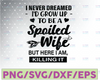 I Never Dreamed, I'D Grow Up To Be A Spoiled Wife, Husband SVG, Funny Svg, Spoiled Wife Svg, Cricut Design