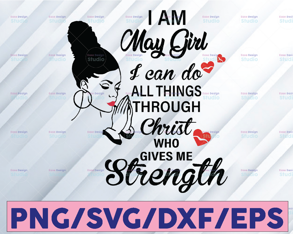 I Am A May Girl I Can Do All Things Through Christ Who Gives Me Strength SVG PNG DXF Digital files