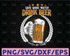 Save More Water Drink Beer SVG Cut File Instant download  printable vector clip art  Funny Beer SVG  Drinking Shirt Print
