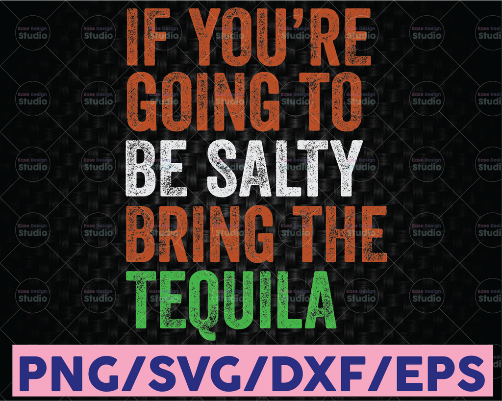 If You're Going To Be Salty Bring The Tequila Svg, Salty Svg Tequila day Day, Drinking Svg, Sassy Svg, Funny Svg, Cut File, Printable