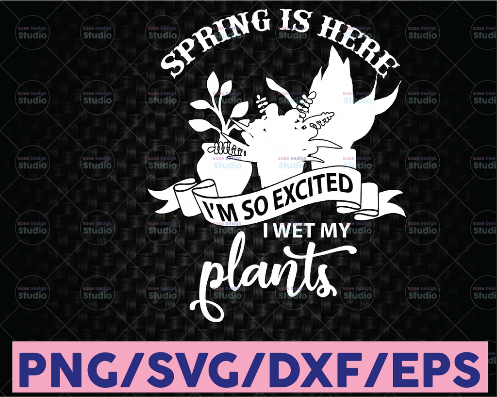 Spring is here! I'm so excited I wet my plants SVG - SVG Cut File - Florist Cut File - Plant Lover SVG file for Silhouette Cameo Cricut
