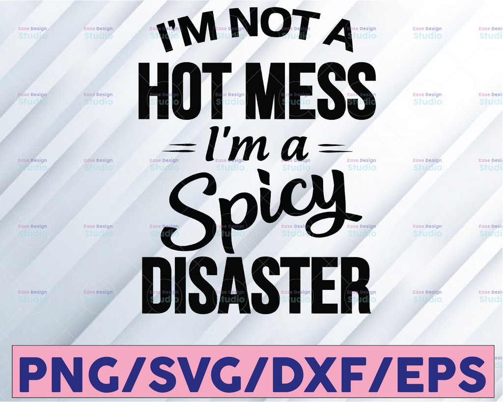 I'm Not A Hot Mess I'm A Spicy Disaster SVG / Cut File / Cricut / Silhouette / Mom Life SVG / Funny SVG