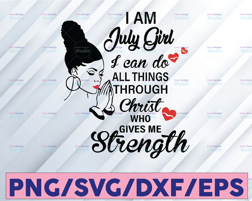 I Am A July Girl I Can Do All Things Through Christ Who Gives Me Strength SVG PNG DXF Digital files