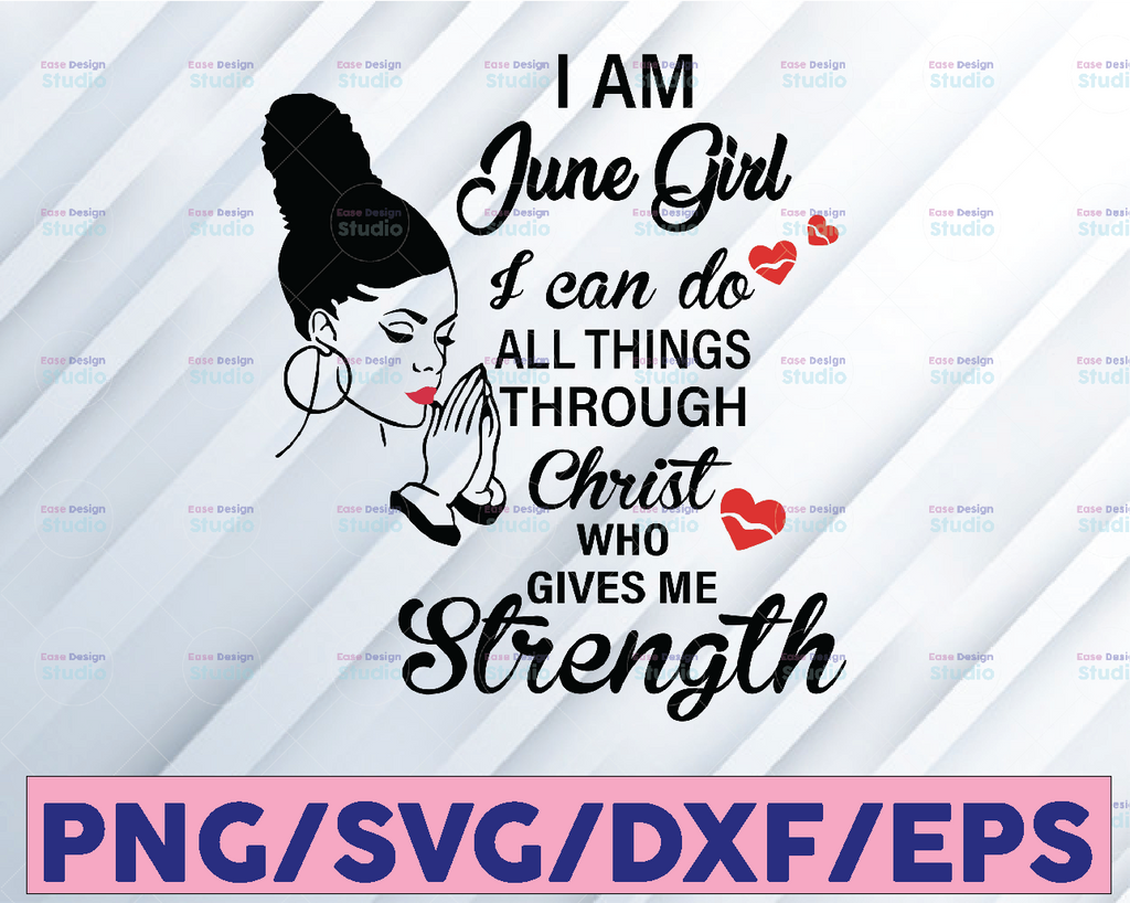 I Am A June Girl I Can Do All Things Through Christ Who Gives Me Strength SVG PNG DXF Digital files