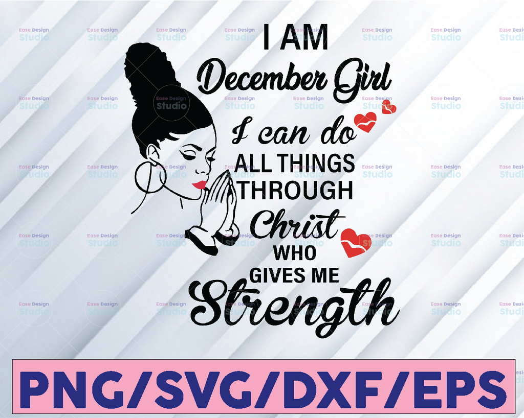 I Am A December Girl I Can Do All Things Through Christ Who Gives Me Strength SVG PNG DXF Digital files