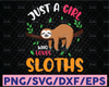 Just A Girl Who Loves Sloths SVG - Sloth Svg -Sloth Png - Sloth Clipart - Svg files for Cricut, Silhouette Files