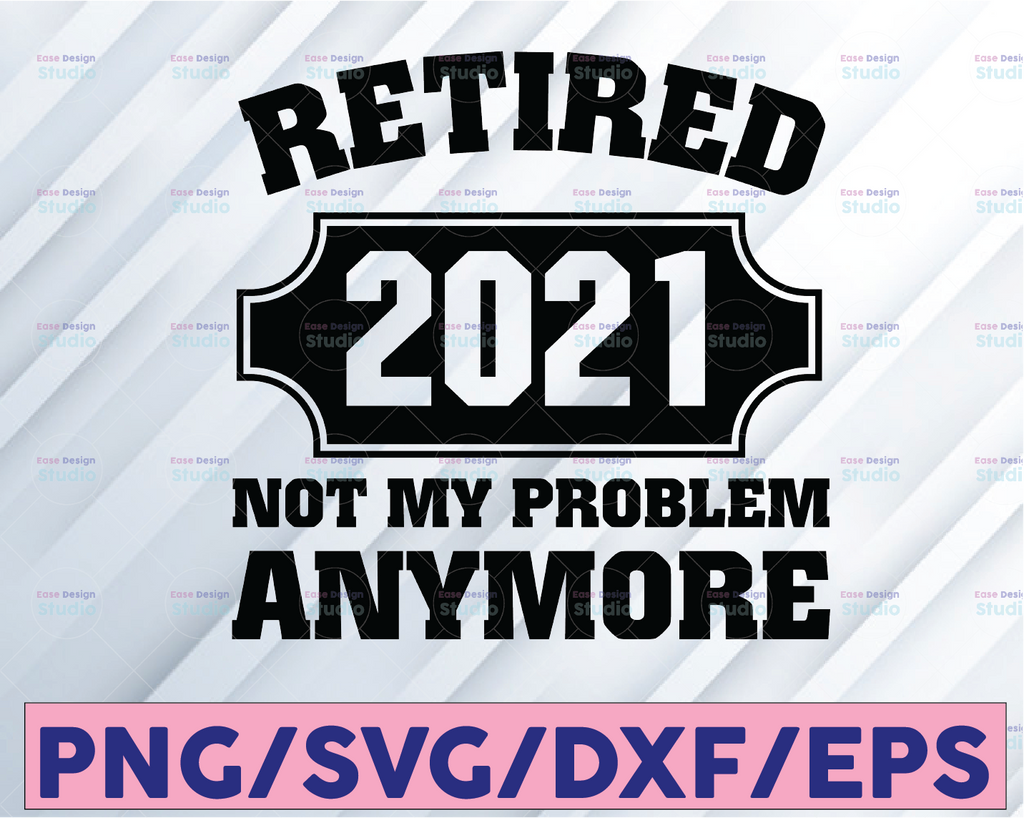 Retired 2021 Svg, Not My Problem Anymore Svg, Retired Cut File, Grandpa Svg, Veteran Svg, Retired Svg, Father Day Svg, Digital Download