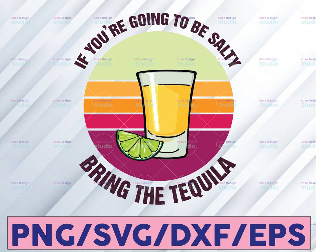 Vintage Design If You're Going To Be Salty Bring The Tequila Svg, Salty Svg Tequila day Day, Drinking Svg, Sassy Svg, Funny Svg, Cut File