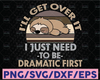 Sloth I’ll Get Over It I Just Need Dramatic Svg, Lazy Sloth svg, Cricut file, clipart, svg, png, eps, dxf
