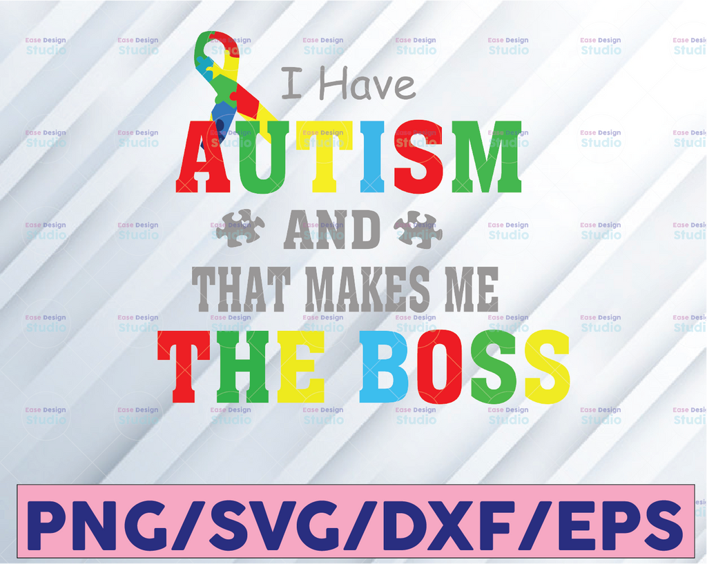 I have Autism and that makes me the boss Png, SVG cut file