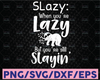 Slazy SVG When You're Lazy But You're Still Slayin'| Digital Download| Instant Download| Lazy| Slay| Shirts for Her| Gifts For Her