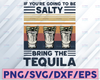 Vintage Design If You're Going To Be Salty Bring The Tequila Svg, Salty Svg Tequila day Day, Drinking Svg, Sassy Svg, Funny Svg, Cut File