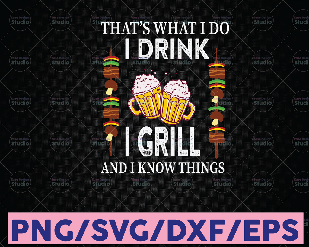 That's What I Do I Drink I Grill And Know Things BBQ Beer Digital SVG File for Cricut or Silhouette Instant Download