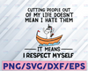 Cutting People Out Of My Life Doesn't Mean I Hate Them It Means I Respect Myself , Funny Svg, Funny Saying, Sarcasm Svg, Funny Quotes