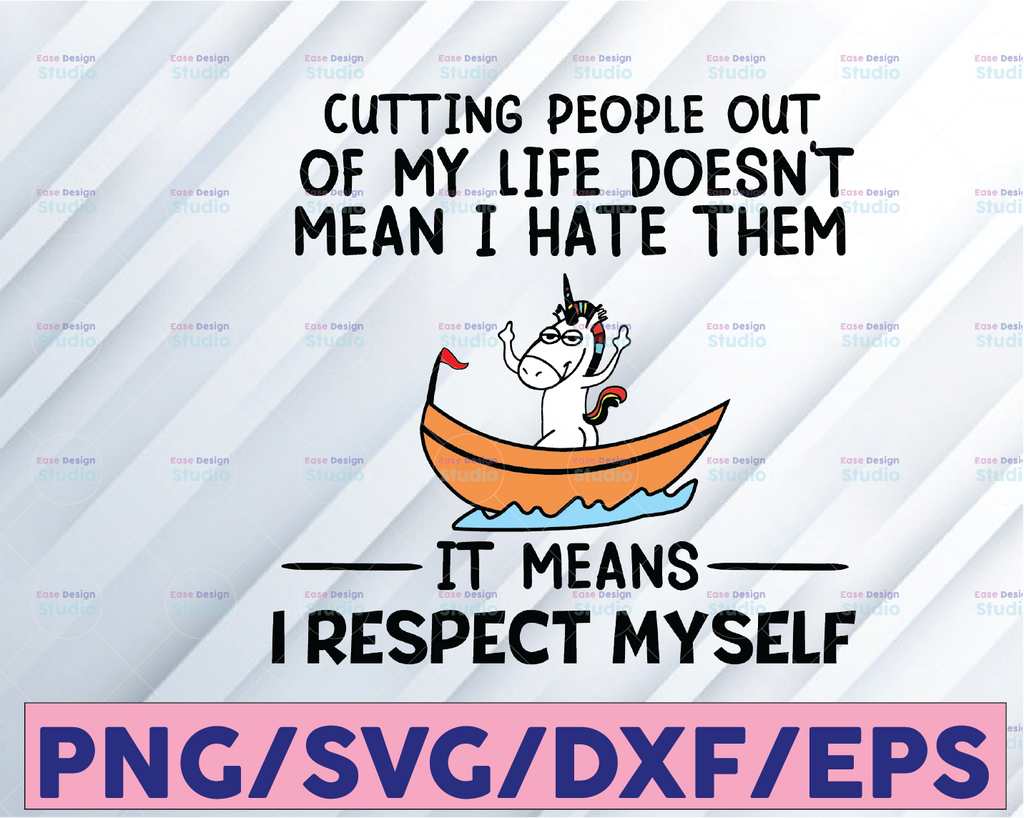 Cutting People Out Of My Life Doesn't Mean I Hate Them It Means I Respect Myself , Funny Svg, Funny Saying, Sarcasm Svg, Funny Quotes
