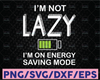 I'm Not Lazy I'm On Energy Savings Mode SVG, Lazy day cricut silhouette SVG clipart, cutting file