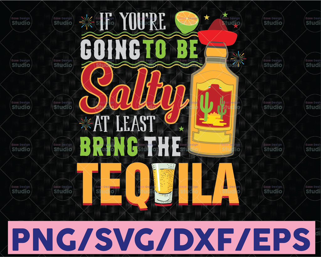 If You're Going To Be Salty Bring The Tequila Svg, Salty Svg Tequila day Day, Drinking Svg, Sassy Svg, Funny Svg, Cut File, Printable
