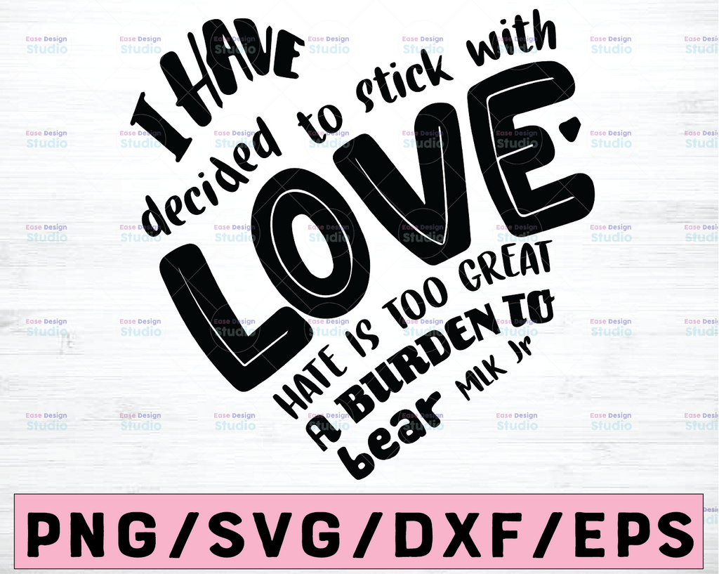 I have decided to stick with love hate is too great a burden to bear - Martin Luther King Jr - printable PDF and SVG cut file