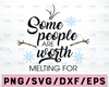 Some People Are Worth Melting For Svg File, Holiday Christmas Love Cricut Explore And More AKQB