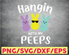 Hangin with my peeps svg png Easter bunny svg Easter shirts svg Kids easter svg sublimation cut files for cricut silhouette