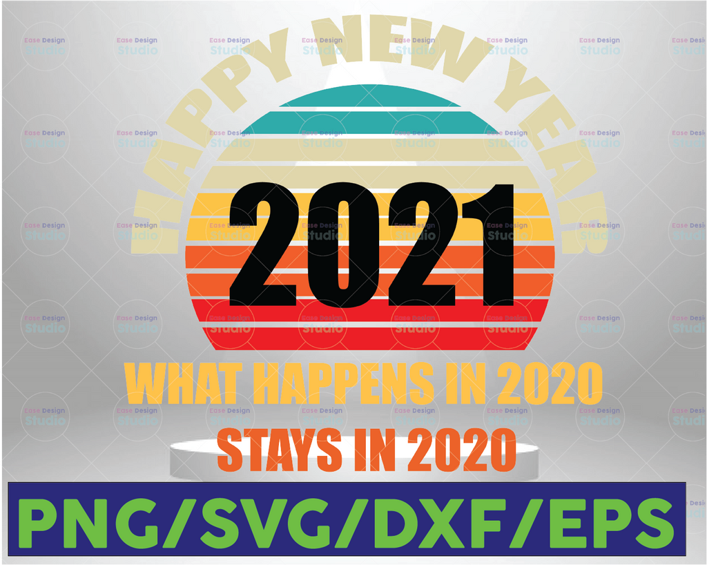 Happy New Year Digital File, Happy New Year Svg, What Happens in 2021 Stays in 2021 Svg, 2021 Svg, New Year Svg