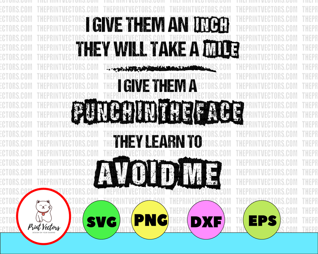 I Give Them An Inch They Till Take A Mile Svg Punch In The Face Svg eps, png Vector Clipart Cricut Cut Cutting