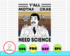Y'all Need Science - PNG - Y'All Mothaf*ckas Need Science, Science Teacher PNG, Neil Degrasse Tyson Shirt, Motherfuckers Need Science Sublimation Design