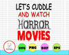 Horror Gift PNG- Let's Cuddle And Watch Horror Movies INSTANT DOWNLOAD/Png Printable/ Sublimation Printing
