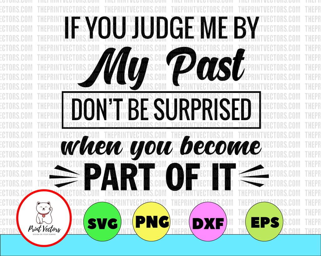 If You Judge Me By My Past Don't Be Surprised When You Become Part Of It Funny svg PNG Vector Clipart Cricut Cut Cutting