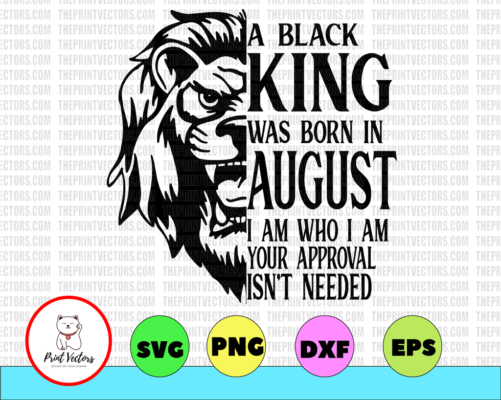 August Black King-I Am Your Approval Isn't Needed Png/Svg,Man Gift,Sublimated Printing/INSTANT DOWNLOAD/PNG Printable,Digital Print Design