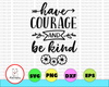 Have Courage And Be Kind Positive Quotes Motivational SVG and DXF design for Cricuts and Silhouettes