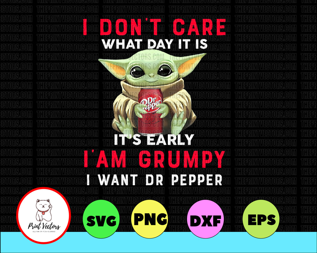I Dont Care What Day It Is It's Early I'm Grumpy I Want Dr Pepper PNG, Baby Yoda png, Sublimation ready, png files for sublimation,printing DTG printing - Sublimation design download - T-shirt design sublimation design