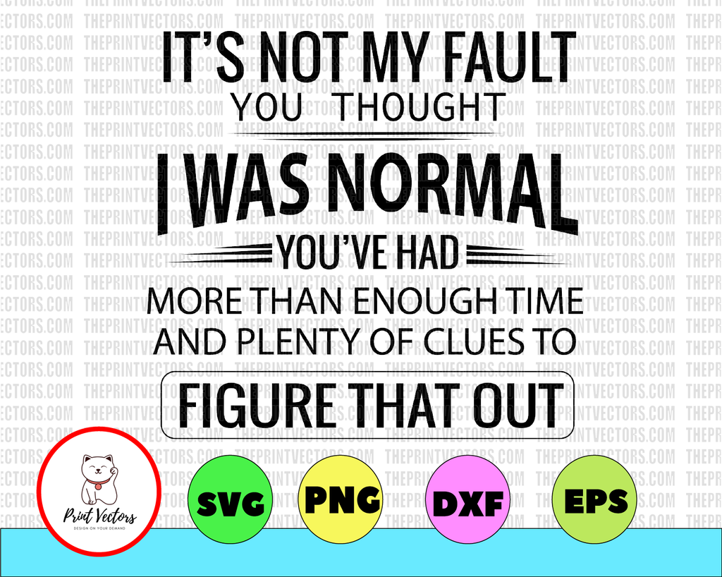 Not My Fault You Thought I Was Normal Plenty Of Clues To Figure That Out SVG cut files svg jpg png cricut