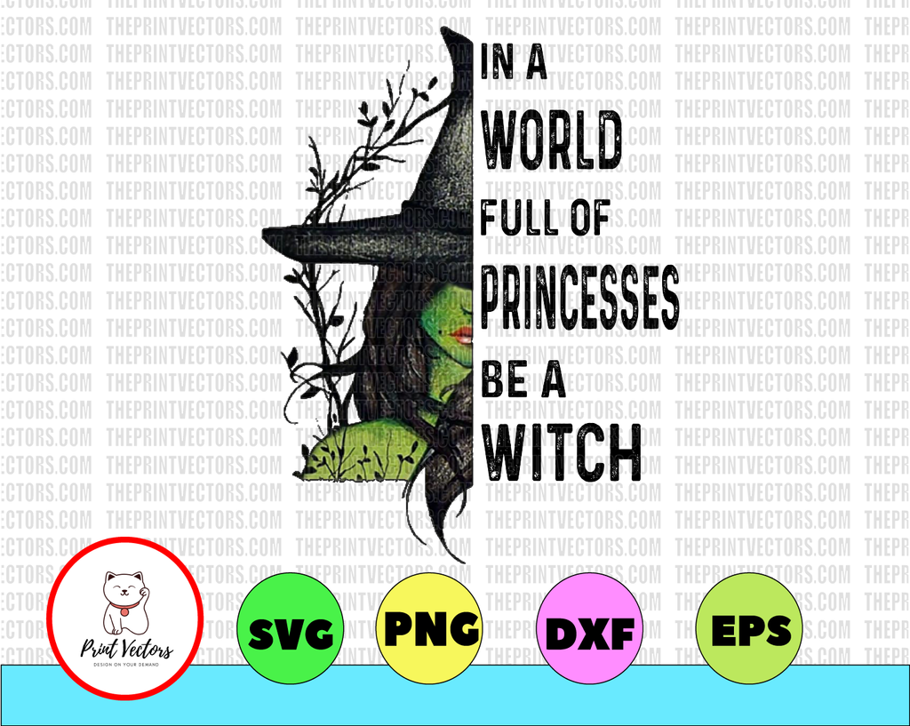 In A World Full Of Princesses Be A Witch Halloween, Happy Halloween, witch lover PNG, INSTANT DOWNLOAD/Png Printable/ Sublimation Printing