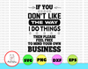 If You Don't Like The Way I Do Things Feel Free To Mind Your Own Business vector graphics cut files svg jpg png cricut