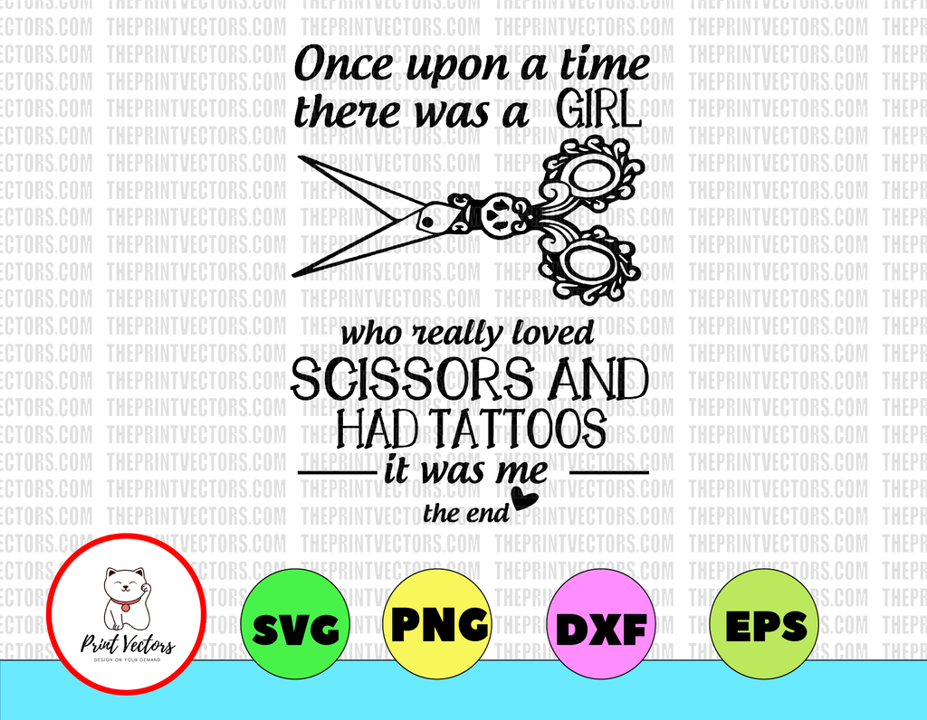 Once upon a time there was a girl who really loved scissors and had tatoos it was me the end svg, dxf,eps,png, Digital Download