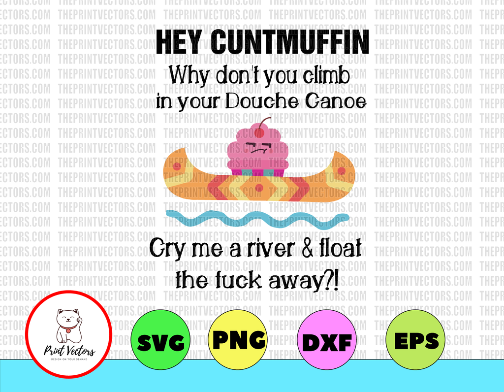 Hey cuntmuffin why don't you climb in your douche canoe cry me a river & float the fuck away? svg, dxf,eps,png, Digital Download