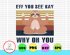 Funny Sloth Eff You See Kay Why Oh You png, Sloth Png, Sloth Lover - INSTANT DOWNLOAD - Digital Print Design