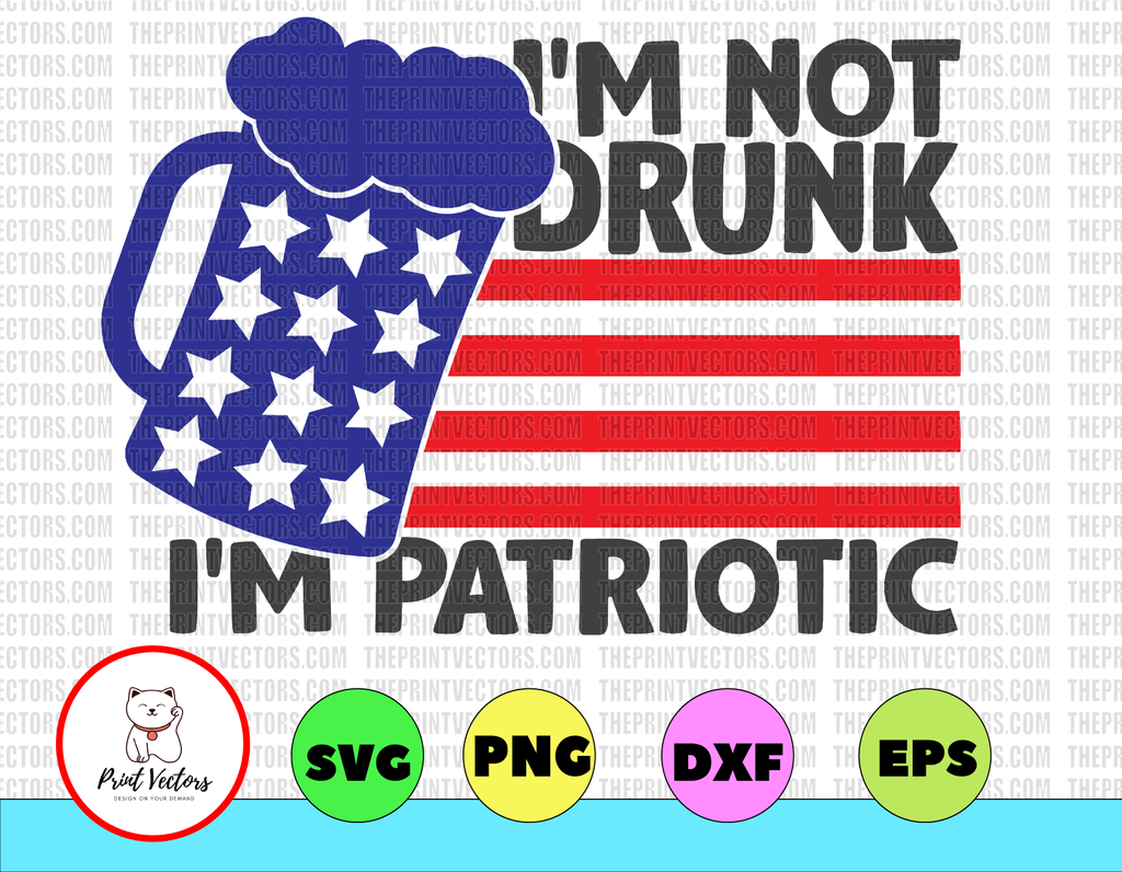 I'm Not Drunk I'm Patriotic svg, independence day svg, fourth of july svg, usa svg, america svg,4th of july png eps dxf jpg
